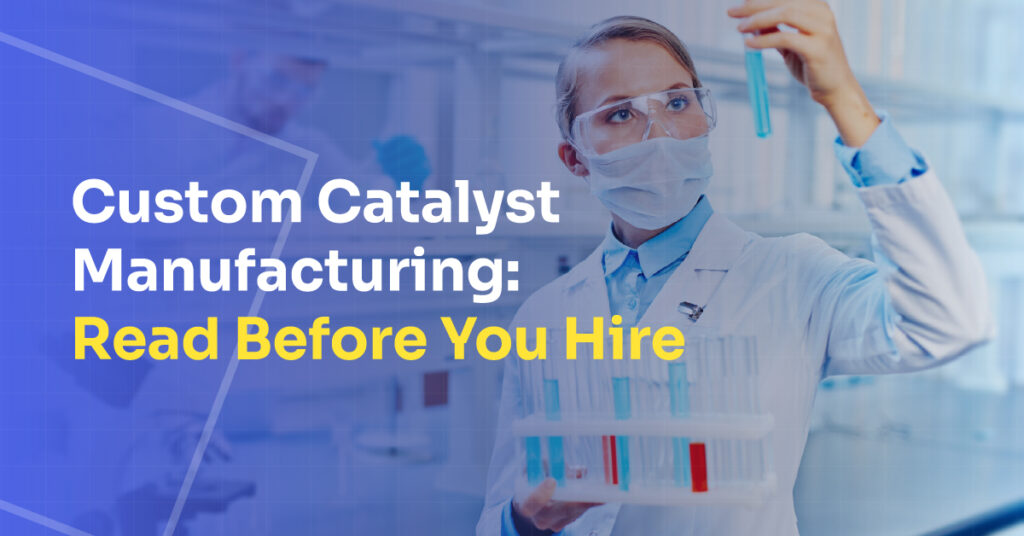 Custom Catalyst Manufacturing: Read Before You Hire